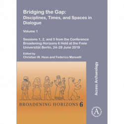 Bridging the Gap: Disciplines, Times, and Spaces in Dialogue – Volume 1: Sessions 1, 2, and 5 from the Conference Broadening Horizons 6 Held at the Freie Universitat Berlin, 24–28 June 2019