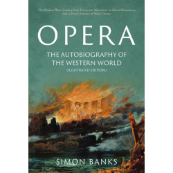 Opera: The Autobiography of the Western World (Illustrated Edition): From theocratic absolutism to liberal democracy, in four centuries of music drama