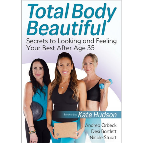 Total Body Beautiful: Secrets to Looking and Feeling Your Best After Age 35