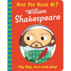 Have You Heard Of?: William Shakespeare: Flip Flap, Turn and Play!