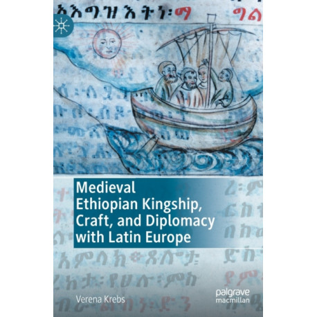 Medieval Ethiopian Kingship, Craft, and Diplomacy with Latin Europe