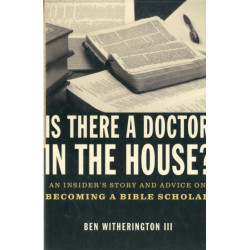 Is there a Doctor in the House?: An Insider’s Story and Advice on becoming a Bible Scholar