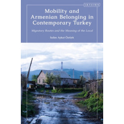 Mobility and Armenian Belonging in Contemporary Turkey: Migratory Routes and the Meaning of the Local