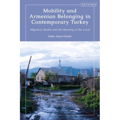 Mobility and Armenian Belonging in Contemporary Turkey: Migratory Routes and the Meaning of the Local