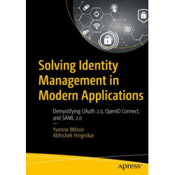 Solving Identity Management in Modern Applications: Demystifying OAuth 2, OpenID Connect, and SAML 2
