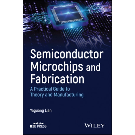 Semiconductor Microchips and Fabrication: A Practical Guide to Theory and Manufacturing