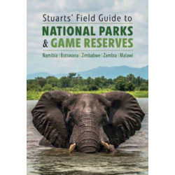 Stuarts' Field Guide to National Parks & Game Reserves  – Namibia, Botswana, Zimbabwe, Zambia & Malawi: Struik Nature Field Guides