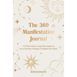 The 369 Manifestation Journal: A 52-Week Guide to Using Divine Numbers and Law of Attraction Techniques to Manifest Your Desires
