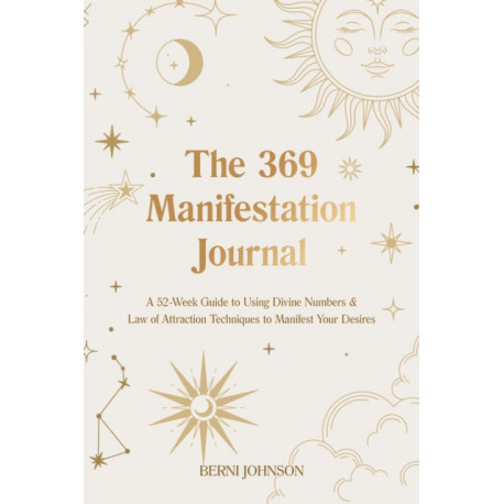 The 369 Manifestation Journal: A 52-Week Guide to Using Divine Numbers and Law of Attraction Techniques to Manifest Your Desires