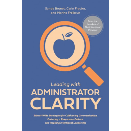 Leading with Administrator Clarity: School-Wide Strategies for Cultivating Communication, Fostering a Responsive Culture, and Inspiring Intentional Leadership