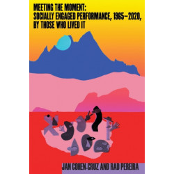 Meeting the Moment: Socially Engaged Performance, 1965–2020, by Those Who Lived It