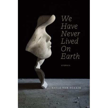 We Have Never Lived On Earth: Stories
