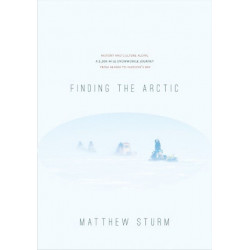 Finding the Arctic: History and Culture Along a 2,500-Mile Snowmobile Journey from Alaska to Hudsons Bay