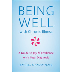 Being Well with Chronic Illness: A Guide to Joy & Resilience with Your Diagnosis