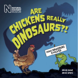Dinosaur Science: Are Chickens Really Dinosaurs?!: How dinosaurs evolved