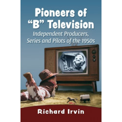 Pioneers of "B" Television: Independent Producers, Series and Pilots of the 1950s