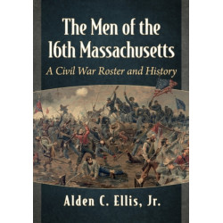 The Men of the 16th Massachusetts: A Civil War Roster and History