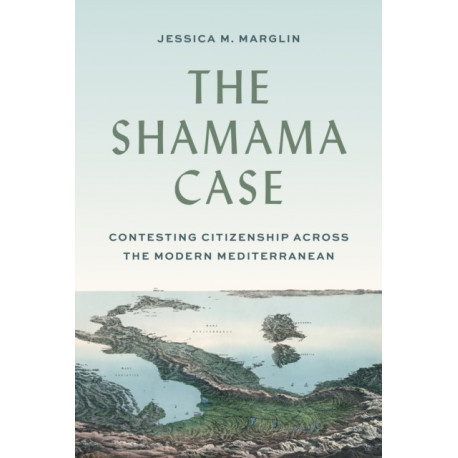 The Shamama Case: Contesting Citizenship across the Modern Mediterranean