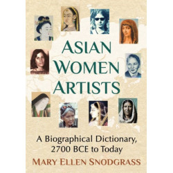Asian Women Artists: A Biographical Dictionary, 2700 BCE to Today