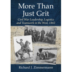 More Than Just Grit: Civil War Leadership, Logistics and Teamwork in the West, 1862