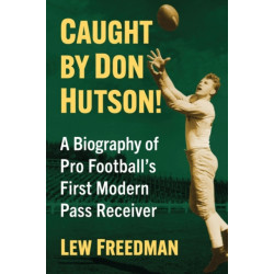 Caught by Don Hutson!: A Biography of Pro Football's First Modern Receiver