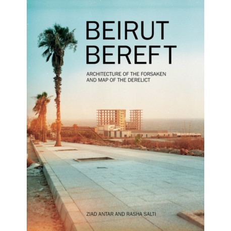 Beirut Bereft: Architecture of the Forsaken and Map of the Derelict