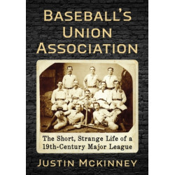 Baseball's Union Association: The Short, Strange Life of a 19th-Century Major League