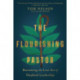 The Flourishing Pastor – Recovering the Lost Art of Shepherd Leadership: Recovering the Lost Art of Shepherd Leadership