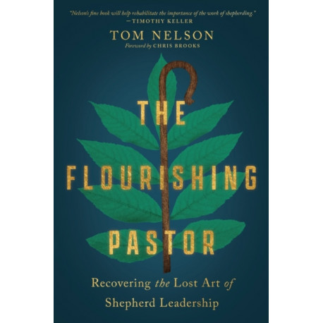 The Flourishing Pastor – Recovering the Lost Art of Shepherd Leadership: Recovering the Lost Art of Shepherd Leadership
