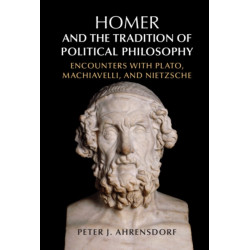 Homer and the Tradition of Political Philosophy: Encounters with Plato, Machiavelli, and Nietzsche