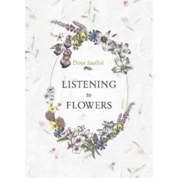 Listening to Flowers: Positive Affirmations to Invoke the Healing Energy of the 38 Bach Flowers