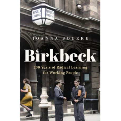 Birkbeck: 200 Years of Radical Learning for Working People