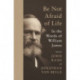 Be Not Afraid of Life: In the Words of William James