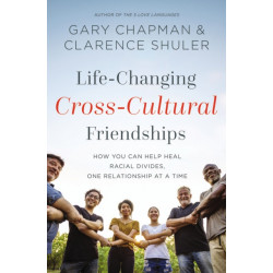 Life-Changing Cross-Cultural Friendships: How You Can Help Heal Racial Divides, One Relationship at a Time
