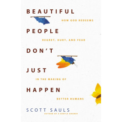 Beautiful People Don't Just Happen: How God Redeems Regret, Hurt, and Fear in the Making of Better Humans