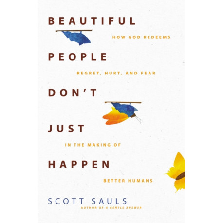 Beautiful People Don't Just Happen: How God Redeems Regret, Hurt, and Fear in the Making of Better Humans