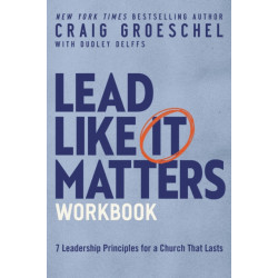 Lead Like It Matters Workbook: Seven Leadership Principles for a Church That Lasts