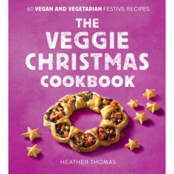 The Veggie Christmas Cookbook: 60 Vegan and Vegetarian Festive Recipes