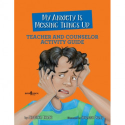 My Anxiety is Messing Things Up - Teacher and Counselor Guide