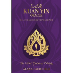 Wild Kuan Yin Oracle - the Velvet Goddess Edition: Soul Guidance from the Wild Divine