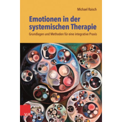 Emotionen in der systemischen Therapie: Grundlagen und Methoden fur eine integrative Praxis