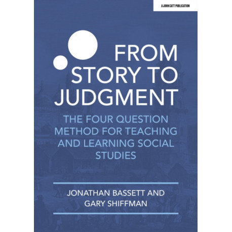 From Story to Judgment: The Four Question Method for Teaching and Learning Social Studies: The Four Question Method for Teaching and Learning Social Studies