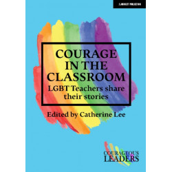 Courage in the Classroom: LGBT teachers share their stories: LGBT teachers share their stories