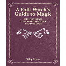 The Witch of The Woods: Spells, Charms, Divination, Remedies, and Folklore