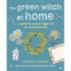 The Green Witch at Home: A Guide to House Magic for an Enchanted Life