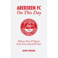 Aberdeen FC On This Day: History, Facts and Figures from Every Day of the Year