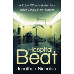 Hospital Beat: A Police Officer’s stories from inside a busy British hospital