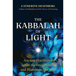 The Kabbalah of Light: Ancient Practices to Ignite the Imagination and Illuminate the Soul