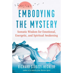 Embodying the Mystery: Somatic Wisdom for Emotional, Energetic, and Spiritual Awakening