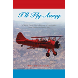 I'll Fly Away: A World War II Pilot's Lifetime of Adventures From Biplanes to Jumbo Jets